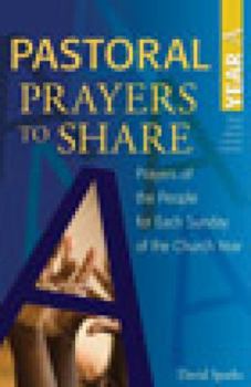 Pastoral Prayers to Share, Year A: Prayers of the People for Each Sunday of the Church Year - Book #1 of the Pastoral Prayers to Share