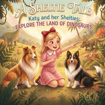 Paperback A Sheltie Tale: Katy and her Shelties: EXPLORE THE LAND OF DINOSAURS Book