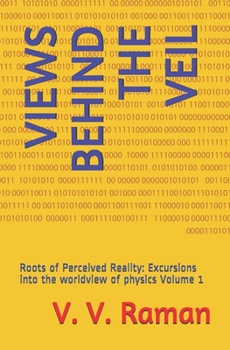 Paperback Views Behind the Veil: Roots of Perceived Reality: Excursions into the worldview of physics Volume 1 Book