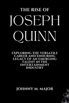 The Rise of Joseph Quinn: Exploring the versatile career and enduring legacy of an emerging talent in the entertainment industry
