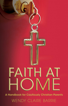 Paperback Faith at Home: A Handbook for Cautiously Christian Parents Book