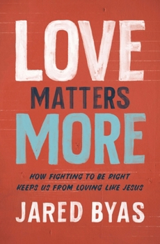 Paperback Love Matters More: How Fighting to Be Right Keeps Us from Loving Like Jesus Book