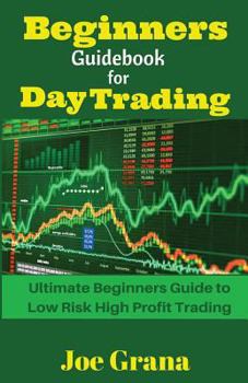 Paperback Beginners Guidebook for Day Trading: Ultimate Beginners Guide to Low Risk High Profit Trading Book