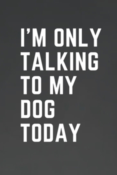 Paperback I'm Only Talking to My Dog Today: Funny Journal Notebook Book