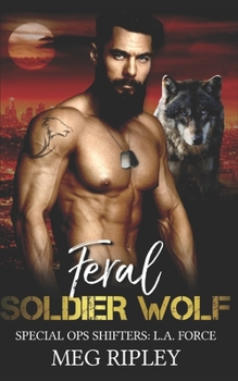 Feral Soldier Wolf - Book #6 of the Special Ops Shifters: L.A. Force