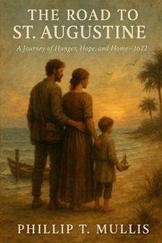 The Road to St. Augustine A Journey of Hunger, Hope, and Home 1622–1629: A Journey of Hunger, Hope, and Home 1622–1629
