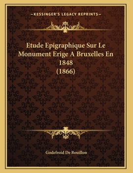 Paperback Etude Epigraphique Sur Le Monument Erige A Bruxelles En 1848 (1866) [French] Book