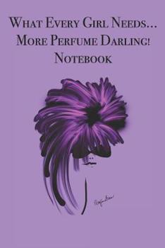 Paperback What Every Girl Needs ... More Perfume Darling! Notebook: Stylishly illustrated little notebook for you to record all your favorite perfumes. Book