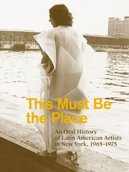 Paperback This Must Be the Place: An Oral History of Latin American Artists in New York, 1965-1975 Book