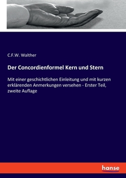 Der Concordienformel Kern und Stern: Mit einer geschichtlichen Einleitung und mit kurzen erklärenden Anmerkungen versehen - Erster Teil, zweite Auflage