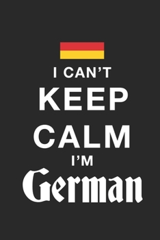 Paperback I Can't Keep Calm Because I Am German: Motivational Notebook University Graduation gift, Journal, Diary (100 Pages, 6 x 9): Lined Notebook / Journal G Book