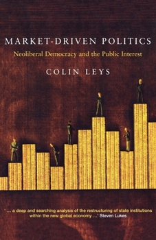 Paperback Market-Driven Politics: Neoliberal Democracy and the Public Interest Book