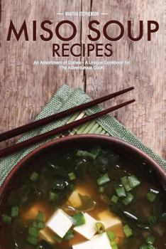 Paperback Miso Soup Recipes: An Assortment of Dishes - A Unique Cookbook for the Adventurous Cook! Book