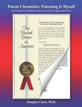 Paperback Patent Chronicles: Patenting It Myself: File Wrapper #2: Examination With A Successful Pre-Appeal Brief Review Book