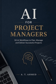 AI for Project Managers: 50 Ready-to-Use AI Workflows for Project Planning, Agile Delivery, Risk Management, Stakeholder Communication, and Project Reporting (AI Productivity Series)