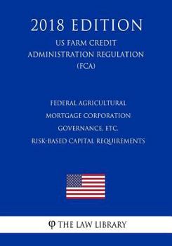 Federal Agricultural Mortgage Corporation Governance, etc. - Risk-Based Capital Requirements (US Farm Credit Administration Regulation) (FCA)