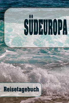 S�deuropa - Reisetagebuch: Urlaubsplaner f�r deine Reise Checklisten Kontaktdaten Packliste Platz f�r Fotos und Zeichnungen 108 Seiten 6 x 9 (ca. Din-A5)