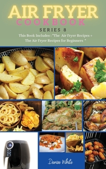 AIR FRYER COOKBOOK series8: This Book Includes: The Air Fryer Recipes +The Air Fryer Recipes For Beginners