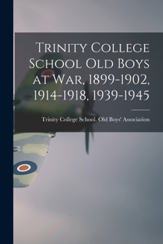 Paperback Trinity College School Old Boys at War, 1899-1902, 1914-1918, 1939-1945 Book