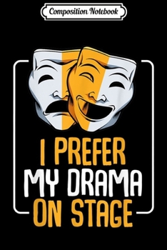 Composition Notebook: I Prefer My Drama On Stage Theater Lovers Actor Actress  Journal/Notebook Blank Lined Ruled 6x9 100 Pages