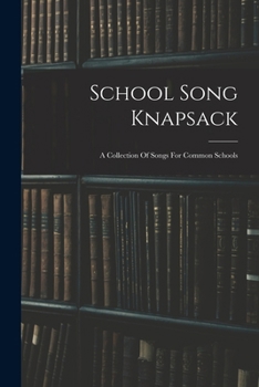 School Song Knapsack: A Collection Of Songs For Common Schools