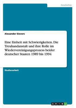 Paperback Eine Einheit mit Schwierigkeiten. Die Treuhandanstalt und ihre Rolle im Wiedervereinigungsprozess beider deutscher Staaten 1989 bis 1994 [German] Book