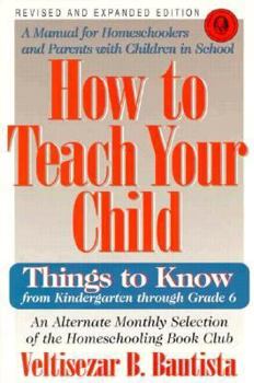 Paperback How to Teach Your Child: Things to Know from Kindergarten Through Grade 6 Book