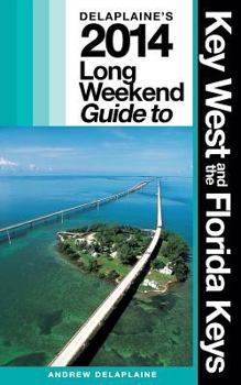 Delaplaine's 2014 Long Weekend Guide to Key West & the Florida Keys (Long Weekend Guides)