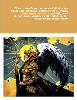 Steampunk Superheroes and Villains: An Adult Coloring Book Features Over 30 Pages Giant Super Jumbo Large Designs of Superheroes, Warriors, and Goddesses for Relaxation