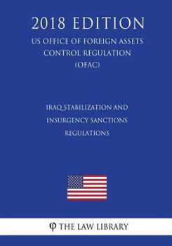 Paperback Iraq Stabilization and Insurgency Sanctions Regulations (US Office of Foreign Assets Control Regulation) (OFAC) (2018 Edition) Book