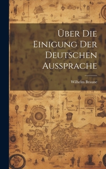 Hardcover Über Die Einigung Der Deutschen Aussprache [German] Book