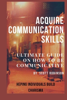 Paperback Acquire Communication Skills: Ultimate Guide on How to Be Communicative [Large Print] Book