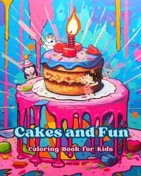 Cakes and Fun Coloring Book for Kids Fun and Adorable Designs for Cake-Loving Kids and Teens: Delicious Images of a Sweet Fantasy World for Kids' Rela
