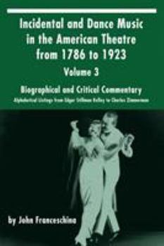 Paperback Incidental and Dance Music in the American Theatre from 1786 to 1923: Volume 3, Biographical and Critical Commentary - Alphabetical Listings from Edga Book