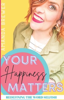 Paperback Your Happiness Matters: Redefining the Word Selfish Book