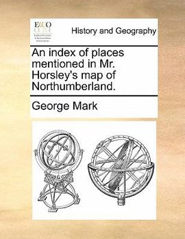 Paperback An Index of Places Mentioned in Mr. Horsley's Map of Northumberland. Book