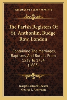 Paperback The Parish Registers Of St. Anthonlin, Budge Row, London: Containing The Marriages, Baptisms, And Burials From 1538 To 1754 (1883) Book