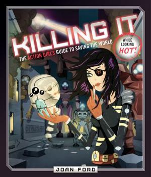 Paperback Killing It: The Action Girl's Guide to Saving the World (While Looking Hot) Book
