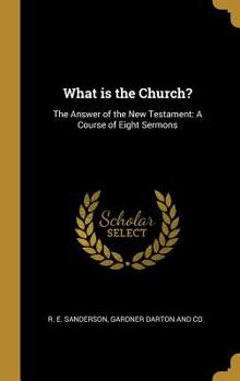 Hardcover What is the Church?: The Answer of the New Testament: A Course of Eight Sermons Book