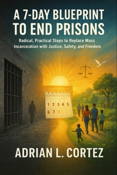 Paperback A 7-Day Blueprint to End Prisons: Radical, Practical Steps to Replace Mass Incarceration with Justice, Safety, and Freedom Book