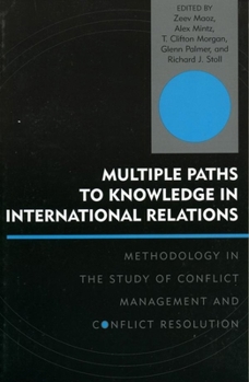 Hardcover Multiple Paths to Knowledge in International Relations: Methodology in the Study of Conflict Management and Conflict Resolution Book