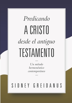 Paperback Predicando a Cristo desde el Antiguo Testamento: Un Metodo Hermeneutico Contemporaneo [Spanish] Book