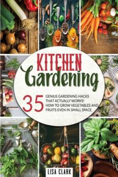 Paperback The Kitchen Gardening: 35 genius gardening hacks that actually work: How to grow vegetables and fruits even in small space. Book