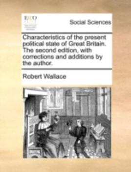 Paperback Characteristics of the Present Political State of Great Britain. the Second Edition, with Corrections and Additions by the Author. Book