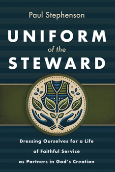 Hardcover Uniform of the Steward: Dressing Ourselves for a Life of Faithful Service as Partners in God's Creation Book