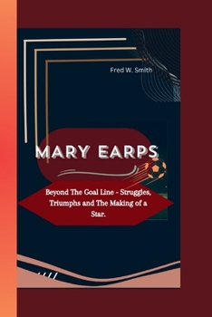 Paperback Mary Earps: Beyond The Goal Line - Struggles, Triumphs and The Making of a Star. Book
