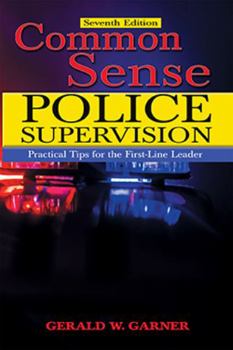 Common Sense Police Supervision: Practical Tips for the First-Line Leader
