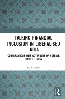 Hardcover Talking Financial Inclusion in Liberalized India: Conversations with Governors of the Reserve Bank of India Book