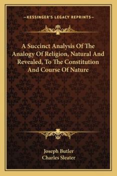 Paperback A Succinct Analysis Of The Analogy Of Religion, Natural And Revealed, To The Constitution And Course Of Nature Book