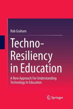 Paperback Techno-Resiliency in Education: A New Approach for Understanding Technology in Education Book